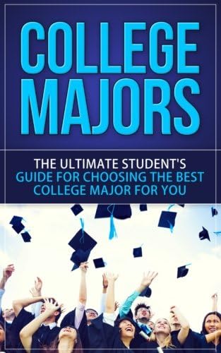 College Majors: The Ultimate Student's Guide for Choosing The Best College Major For You (How to Choose A College Major, College Help, College Years, Career Planning, College Admission)