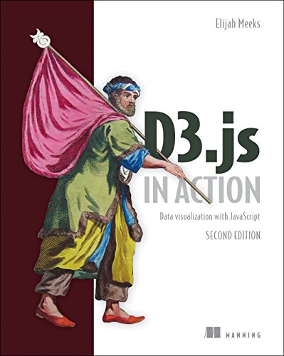D3.js in Action: Data visualization with JavaScript, by Elijah Meeks D3.js in Action: Data visualization with JavaScript, by Elijah Meeks