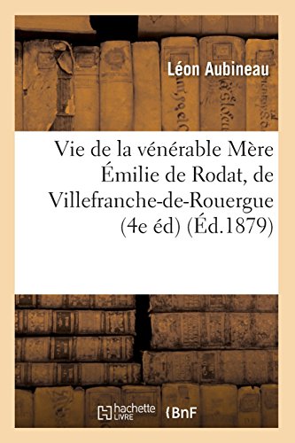Vie de La Venerable Mere Emilie de Rodat, de Villefranche-de-Rouergue (4e Ed) (Ed.1879) (Religion) ( by Aubineau L., Leon Aubineau