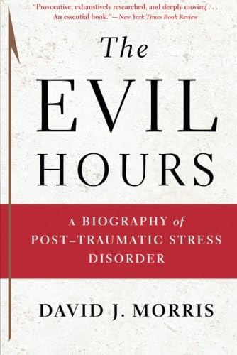 The Evil Hours: A Biography of Post-Traumatic Stress Disorder