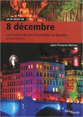 Amazon Fr 8 Decembre Les Lumieres De Lyon L Illumination Du Bouddha Et Autres Histoires Bernou Jean Francois Mallen Barret Pascal Livres