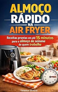 Livro Almoço Rápido na Air Fryer: Receitas prontas em até 15 minutos para o almoço da semana de quem trabalha