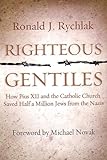 Righteous Gentiles: How Pius XII and the Catholic Church Saved Half a Million Jews From the Nazis
