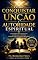 Livro COMO CONQUISTAR UNÇÃO E AUTORIDADE ESPIRITUAL: UM CHAMADO DE DEUS PARA FAMÍLIAS CRISTÃS VIVEREM COM FÉ, PODER E PROPÓSITO