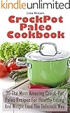 30 The Most Amazing Crock-Pot Paleo Recipes For Healthy Eating And Weight Loss The Delicious Way: (Crock Pot, Crock Pot Recipes, Crock Pot Cookbook, Slow Cooker Cookbook, Slow Cooker Recipes)