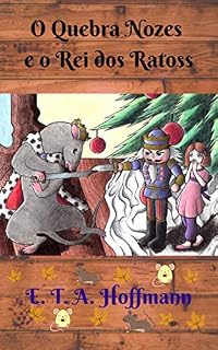Livro O Quebra Nozes e o Rei dos Ratos: Um conto de imaginação, magia e mistério na época do Natal.