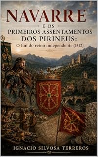 Livro NAVARRE E OS PRIMEIROS ASSENTAMENTOS DOS PIRINEUS: O fim do reino independente (1512)