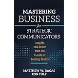Mastering Business for Strategic Communicators: Insights and Advice from the C-Suite of Leading Brands