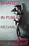 GROUP SEX STORIES: SHARED IN PUBLIC MEGABUNDLE (1st Time Gang MMMF MMFM Menage DP Rough Raw Reluctant CMNF): 10 Short Story Box Set Ultimate Collection Mega Bundle