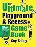 The Ultimate Playground & Recess Game Book by Guy Bailey