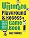 The Ultimate Playground & Recess Game Book by Guy Bailey