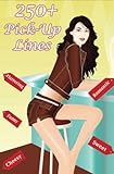 250+ Pick Up Lines: A Collection of 250+ Funny, Cheesy, Corny, Sweet, Romantic, Flattering and Hilarious Pickup Lines