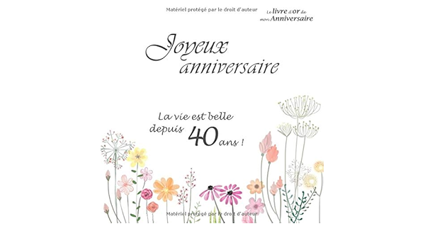 Le Livre D Or De Mon Anniversaire Joyeux Anniversaire La Vie Est Belle Depuis 40 Ans Joyeux Anniversaire 40 Ans Fleurs 68 Pages Format Carre 21 59 X 21 59 Cm French Edition Dor Livre Amazon Com Books