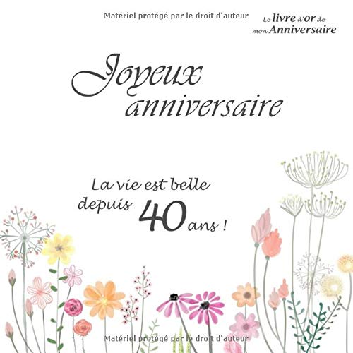Le Livre D Or De Mon Anniversaire Joyeux Anniversaire La Vie Est Belle Depuis 40 Ans Joyeux Anniversaire 40 Ans Fleurs 68 Pages Format Carre 21 59 X 21 59 Cm French Edition Dor Livre Amazon Com Books