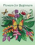 Flowers for Beginners: Adult Coloring Book Of Calming & Relaxing Patterns (Stress Relieving Patterns) by 