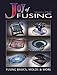 Joy of Fusing - Glass Fusing Basics, Molds & More by