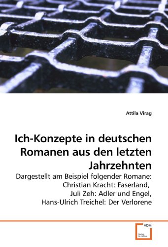 Ich-Konzepte in deutschen Romanen aus den letzten Jahrzehnten: Dargestellt am Beispiel folgender Romane: Christian Kracht: Faserland, Juli Zeh: Adler ... Treichel: Der Verlorene (German Edition)