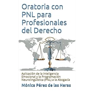 Oratoria con PNL para Profesionales del Derecho: Aplicación de la Inteligencia Emocional y la Programación Neurolingüística a la Abogacía (Spanis