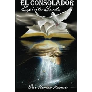 El Consolador Espiritu Santo: La vida y mision del Espiritu Santo en la tierra (Spanish Edition)