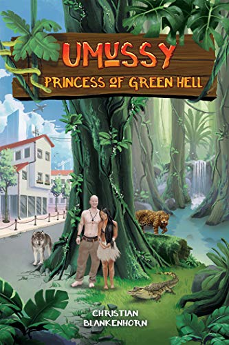 Umussy - Princess of Green Hell: How an Airbus Engineer Found Pocahontas in the Amazon Rainforest by Christian Blankenhorn