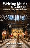 Writing Music for the Stage: A Practical Guide for Theatremakers by 