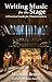 Writing Music for the Stage: A Practical Guide for Theatremakers by 