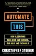 Automate This: How Algorithms Took Over Our Markets, Our Jobs, and the World