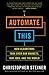 Automate This: How Algorithms Took Over Our Markets, Our Jobs, and the World - Book by Christopher Steiner