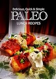 Delicious, Quick & Simple - Paleo Lunch Recipes (Paleo cookbook for the real Paleo diet eaters - Pal by Brian Y.T.