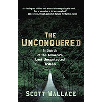 The Unconquered: In Search of the Amazon's Last Uncontacted Tribes book cover The Unconquered: In Search of the Amazon's Last Uncontacted Tribes book cover