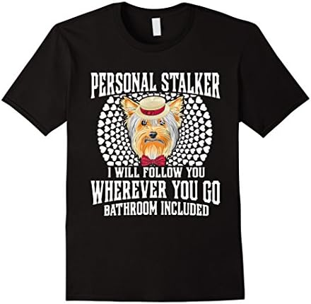 Yorkshire Terrier Personal Stalkrer Shirt