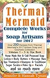 Thermal Mermaid: Complete Works for Soap Artisans: Over 200 Recipes from Thermal Mermaid's 2017 Artisan Soap and Cosmetic Collection by 