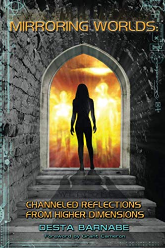 Mirroring Worlds: Channeled Reflections From Higher Dimensions by Ms Desta Barnabe