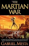 Front cover for the book The Martian War: A Thrilling Eyewitness Account of the Recent Alien Invasion as reported by Mr. H.G. Wells by Gabriel Mesta