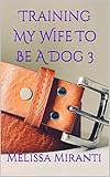 Training My Wife To Be A Dog 3