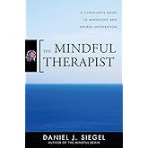 The Mindful Therapist: A Clinician's Guide to Mindsight and Neural Integration (Norton Series on Interpersonal Neurobiology)
