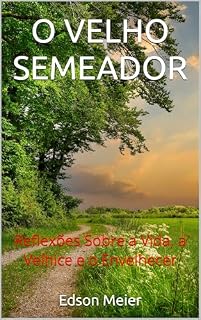 Livro O VELHO SEMEADOR: Reflexões Sobre a Vida, a Velhice e o Envelhecer