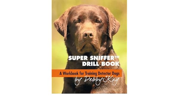 Super Sniffer Drill Book - A Workbook for Training Detector Dogs ...