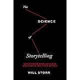 Science of Storytelling: Why Stories Make Us Human and How to Tell Them Better