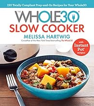 The Whole30 Slow Cooker: 150 Totally Compliant Prep-and-Go Recipes for Your Whole30 ― with Instant Pot Recipes