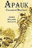 Apauk, Caller of Buffalo by James Willard Schultz