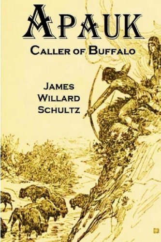 Apauk, Caller of Buffalo by James Willard Schultz