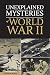 Unexplained Mysteries of World War II by William Breuer