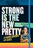 Strong Is the New Pretty: A Guided Journal for Girls