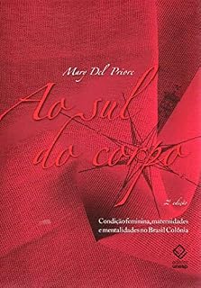Livro Ao sul do corpo - 2ª edição: Condição feminina, maternidades e mentalidades no Brasil Colônia