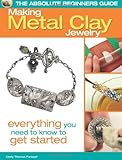 The Absolute Beginners Guide: Making Metal Clay Jewelry: Everything You Need to Know to Get Started by Cindy Thomas Pankopf