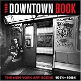 The Downtown Book: The New York Art Scene 1974-1984