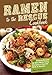 Ramen to the Rescue Cookbook: 120 Creative Recipes for Easy Meals Using Everyone's Favorite Pack of Noodles