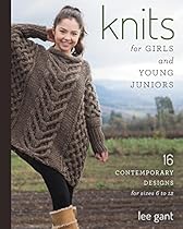 Knits for Girls and Young Juniors: 17 Contemporary Designs for Sizes 6 to 12