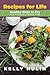 Recipes for Life: Healthy Diets to Try: Raw Foods and Wheat Free by Kelly Hulin